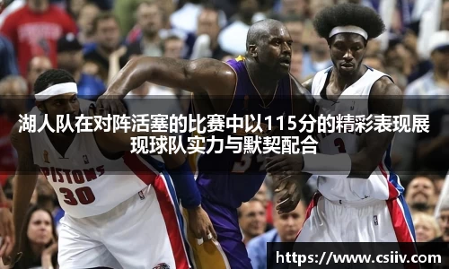 湖人队在对阵活塞的比赛中以115分的精彩表现展现球队实力与默契配合